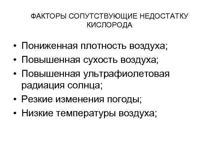 ФАКТОРЫ СОПУТСТВУЮЩИЕ НЕДОСТАТКУ КИСЛОРОДА • Пониженная плотность воздуха; • Повышенная сухость воздуха; • Повышенная