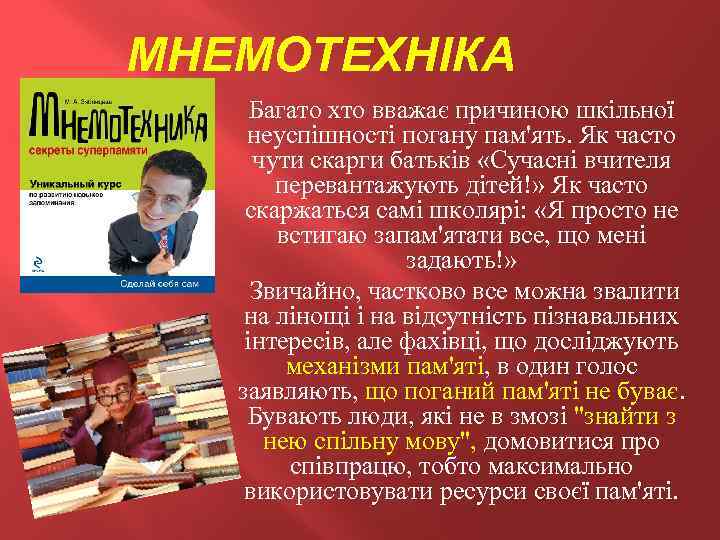 МНЕМОТЕХНІКА Багато хто вважає причиною шкільної неуспішності погану пам'ять. Як часто чути скарги батьків