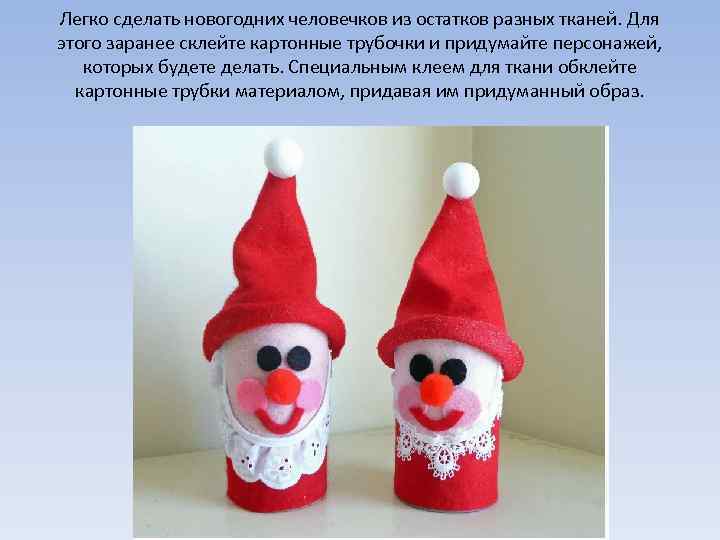 Легко сделать новогодних человечков из остатков разных тканей. Для этого заранее склейте картонные трубочки