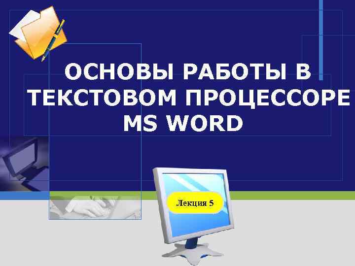 ОСНОВЫ РАБОТЫ В ТЕКСТОВОМ ПРОЦЕССОРЕ MS WORD Лекция 5 LOGO 