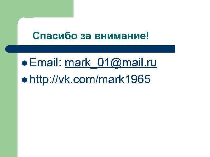 Спасибо за внимание! l Email: mark_01@mail. ru l http: //vk. com/mark 1965 