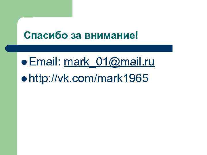 Спасибо за внимание! l Email: mark_01@mail. ru l http: //vk. com/mark 1965 