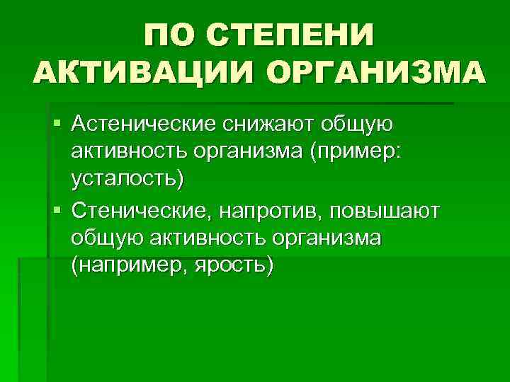 ПО СТЕПЕНИ АКТИВАЦИИ ОРГАНИЗМА § Астенические снижают общую активность организма (пример: усталость) § Стенические,