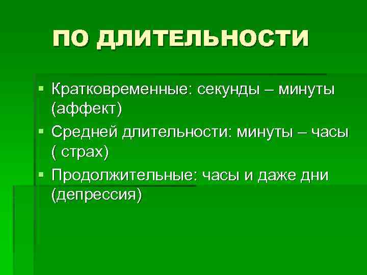 ПО ДЛИТЕЛЬНОСТИ § Кратковременные: секунды – минуты (аффект) § Средней длительности: минуты – часы