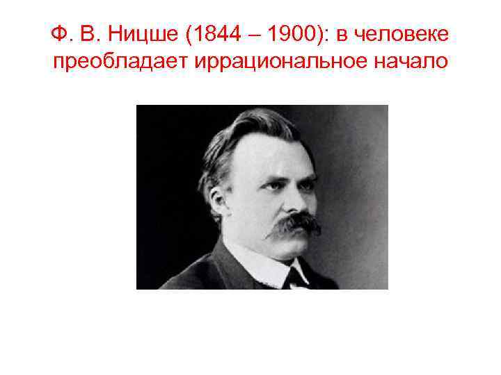 Ф. В. Ницше (1844 – 1900): в человеке преобладает иррациональное начало 