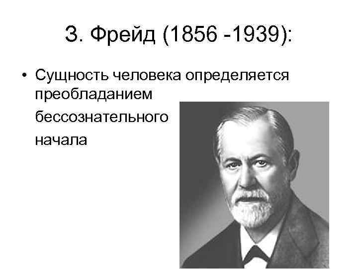 З. Фрейд (1856 -1939): • Сущность человека определяется преобладанием бессознательного начала 