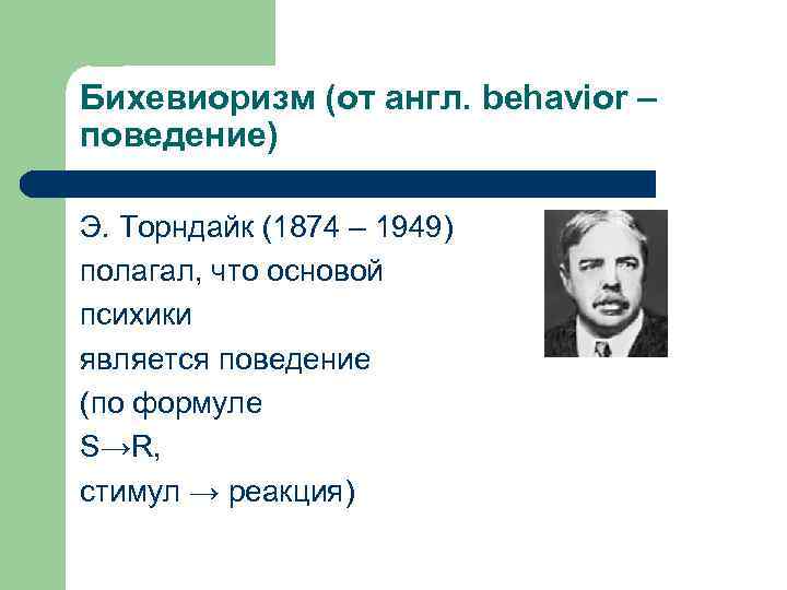 Бихевиоризм (от англ. behavior – поведение) Э. Торндайк (1874 – 1949) полагал, что основой