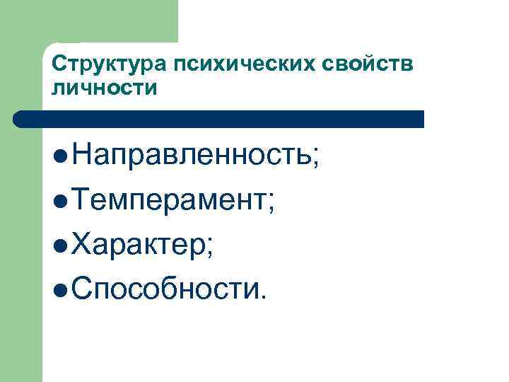 Структура психических свойств личности l Направленность; l Темперамент; l Характер; l Способности. 