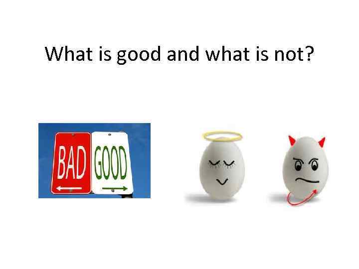 What is good and what is not? 