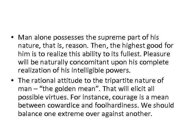  • Man alone possesses the supreme part of his nature, that is, reason.