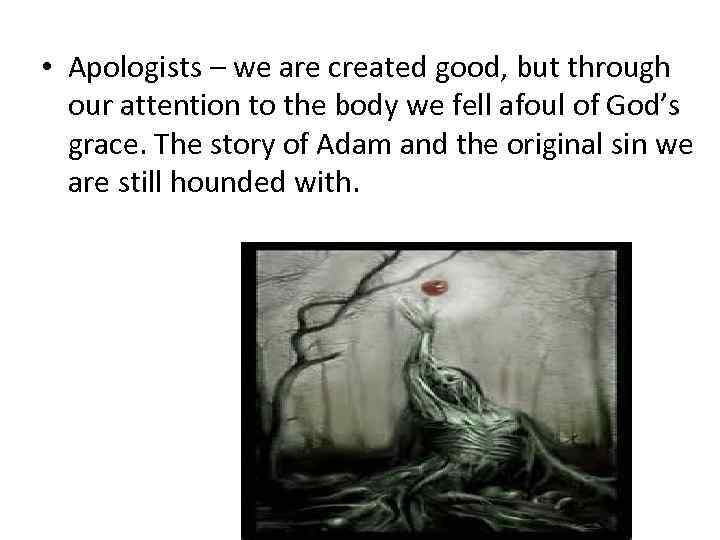  • Apologists – we are created good, but through our attention to the
