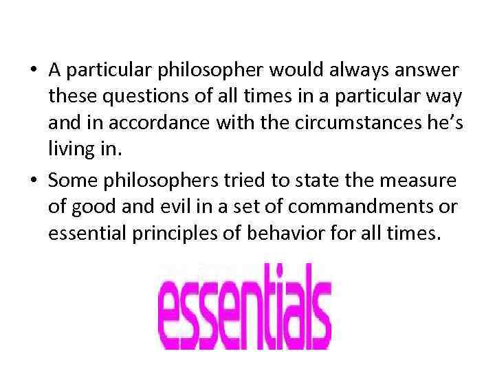  • A particular philosopher would always answer these questions of all times in