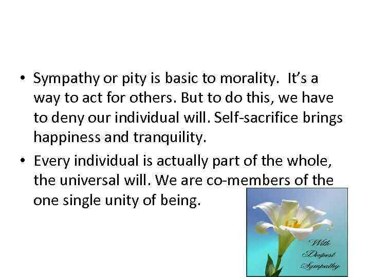  • Sympathy or pity is basic to morality. It’s a way to act