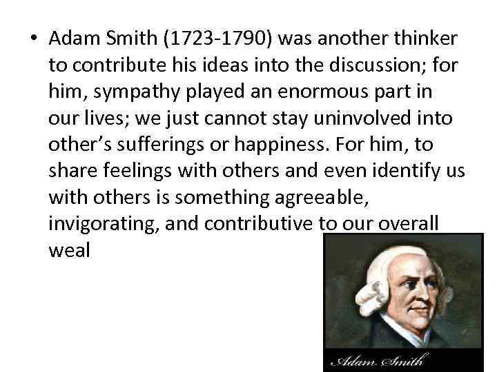  • Adam Smith (1723 -1790) was another thinker to contribute his ideas into