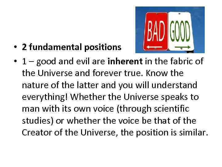  • 2 fundamental positions • 1 – good and evil are inherent in