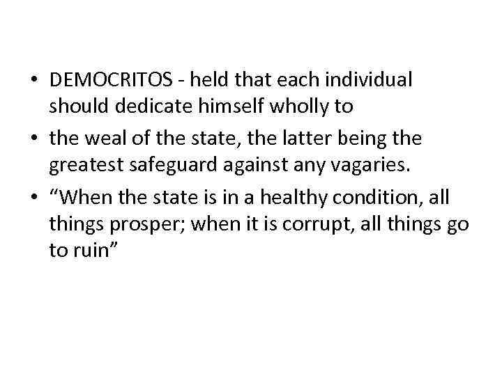  • DEMOCRITOS - held that each individual should dedicate himself wholly to •