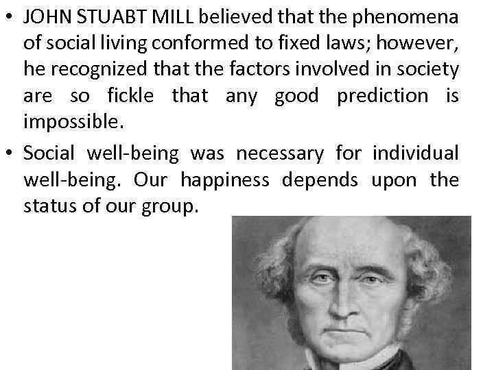  • JOHN STUABT MILL believed that the phenomena of social living conformed to