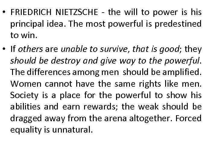  • FRIEDRICH NIETZSCHE - the will to power is his principal idea. The