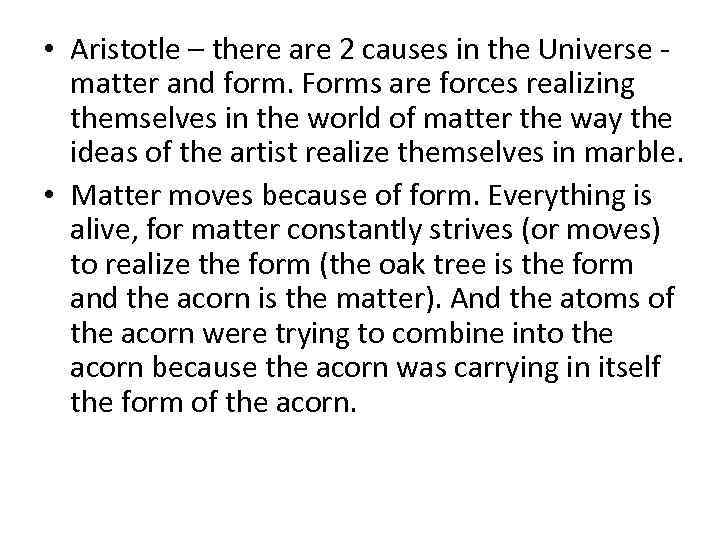  • Aristotle – there are 2 causes in the Universe matter and form.