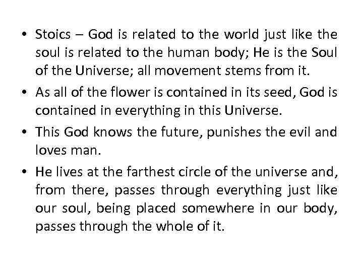  • Stoics – God is related to the world just like the soul