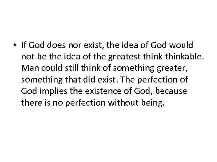  • If God does nor exist, the idea of God would not be