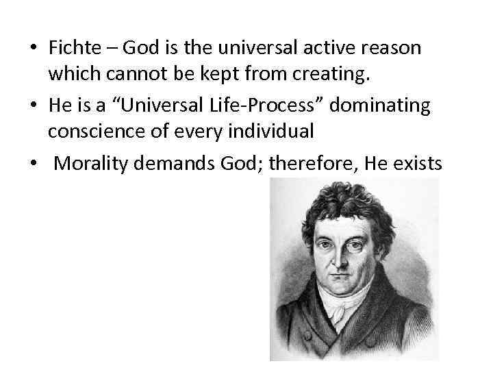  • Fichte – God is the universal active reason which cannot be kept
