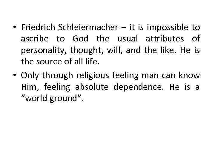  • Friedrich Schleiermacher – it is impossible to ascribe to God the usual