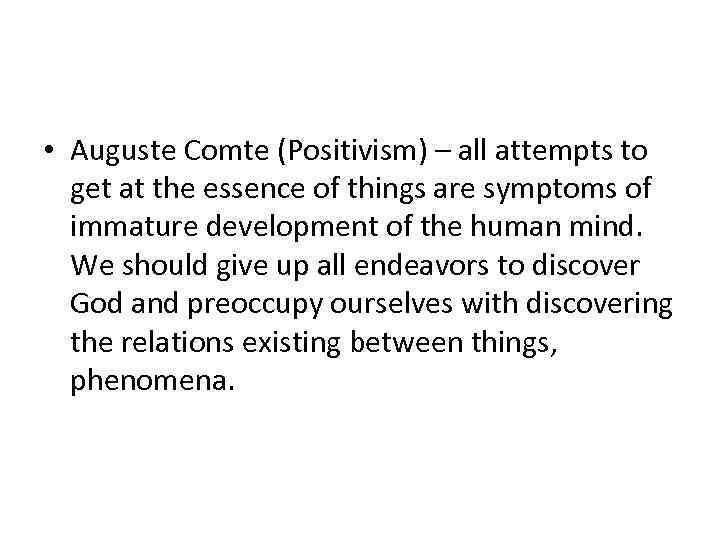  • Auguste Comte (Positivism) – all attempts to get at the essence of