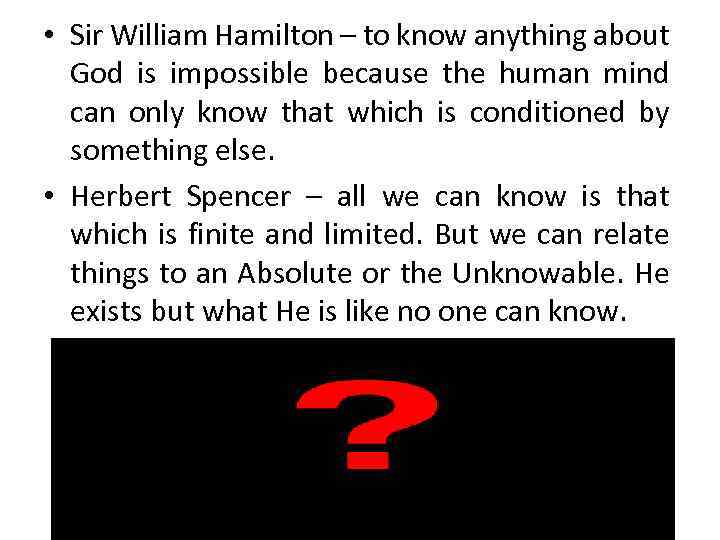  • Sir William Hamilton – to know anything about God is impossible because