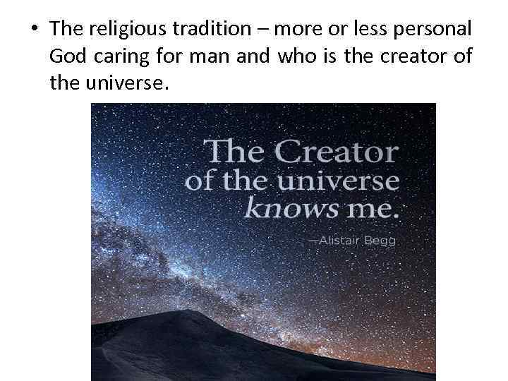  • The religious tradition – more or less personal God caring for man