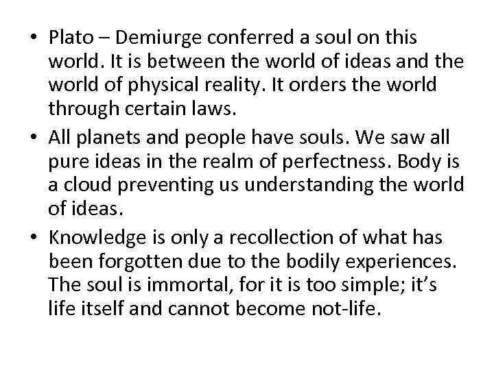  • Plato – Demiurge conferred a soul on this world. It is between