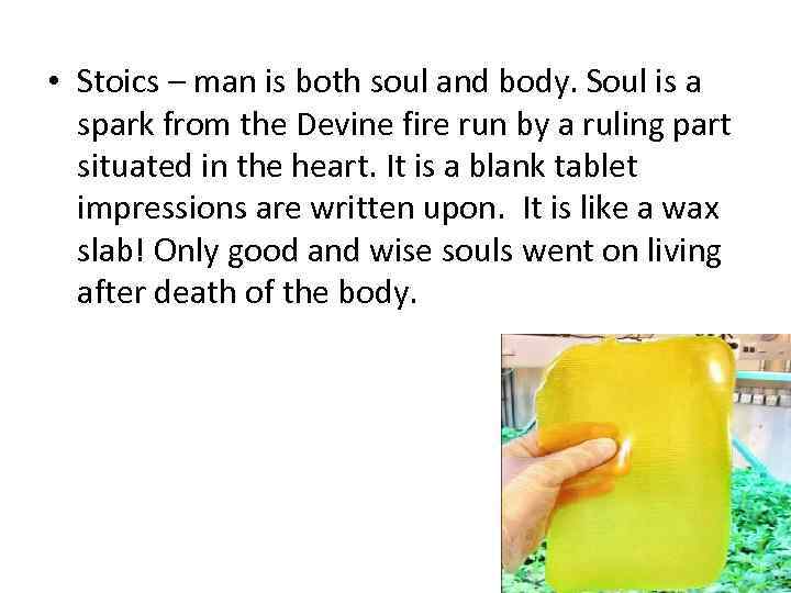  • Stoics – man is both soul and body. Soul is a spark