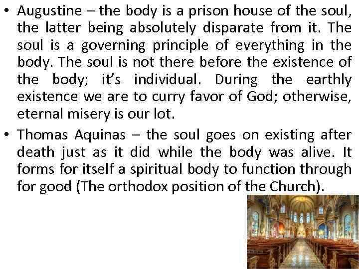  • Augustine – the body is a prison house of the soul, the