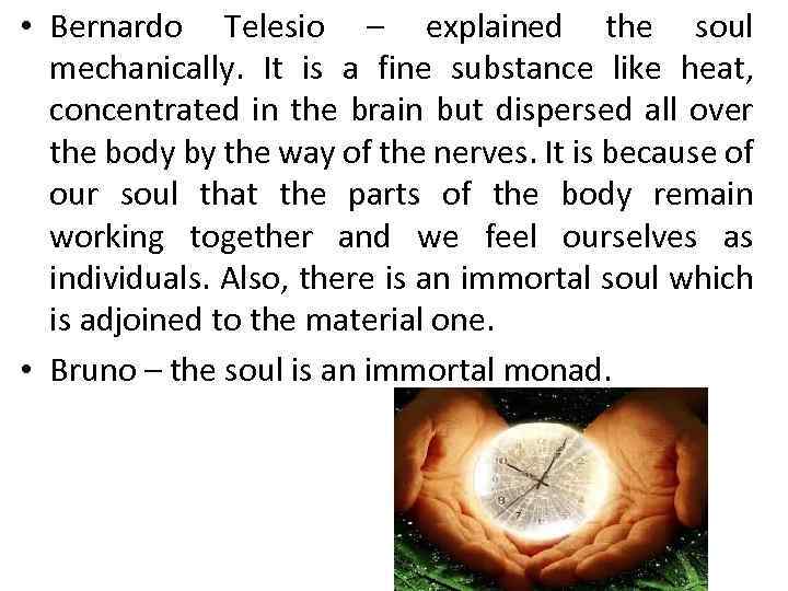  • Bernardo Telesio – explained the soul mechanically. It is a fine substance