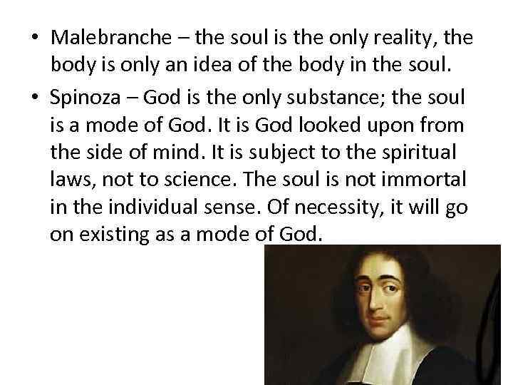  • Malebranche – the soul is the only reality, the body is only