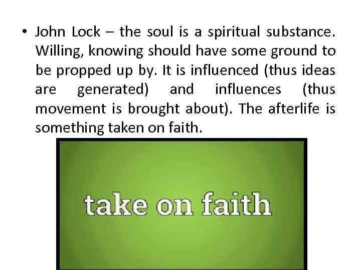  • John Lock – the soul is a spiritual substance. Willing, knowing should
