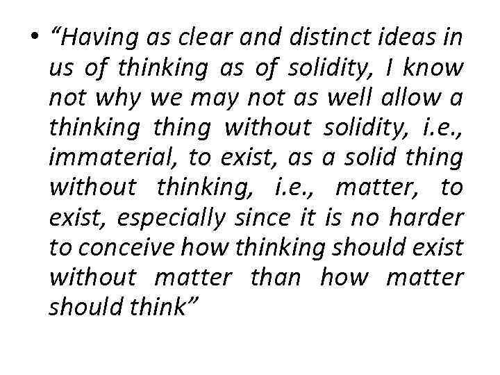  • “Having as clear and distinct ideas in us of thinking as of