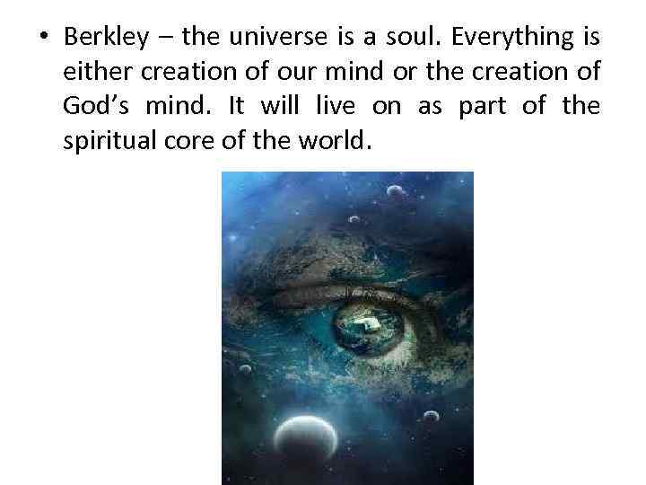  • Berkley – the universe is a soul. Everything is either creation of