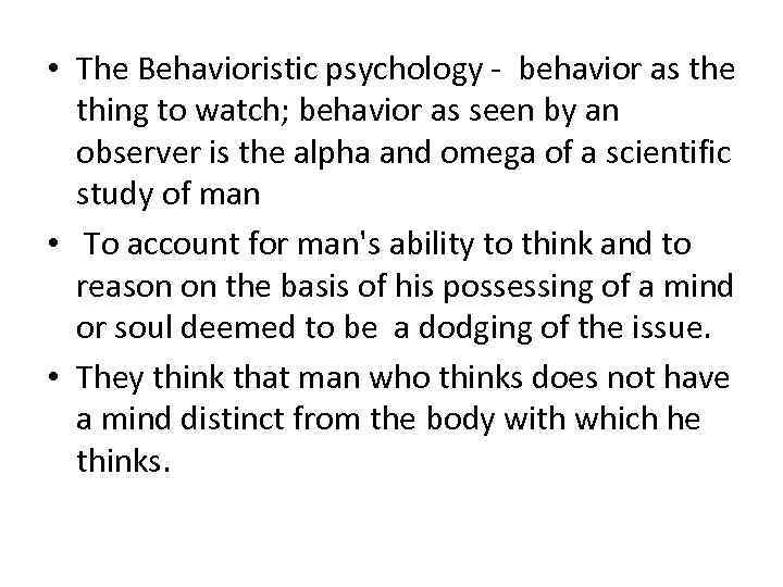  • The Behavioristic psychology - behavior as the thing to watch; behavior as
