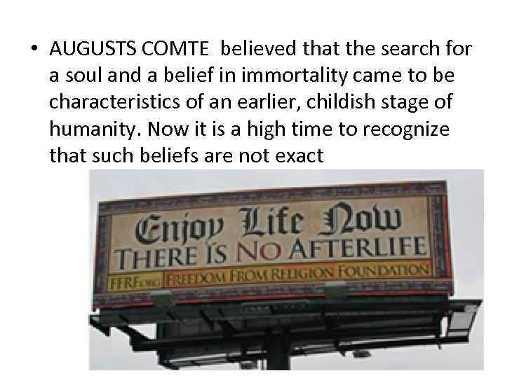  • AUGUSTS COMTE believed that the search for a soul and a belief