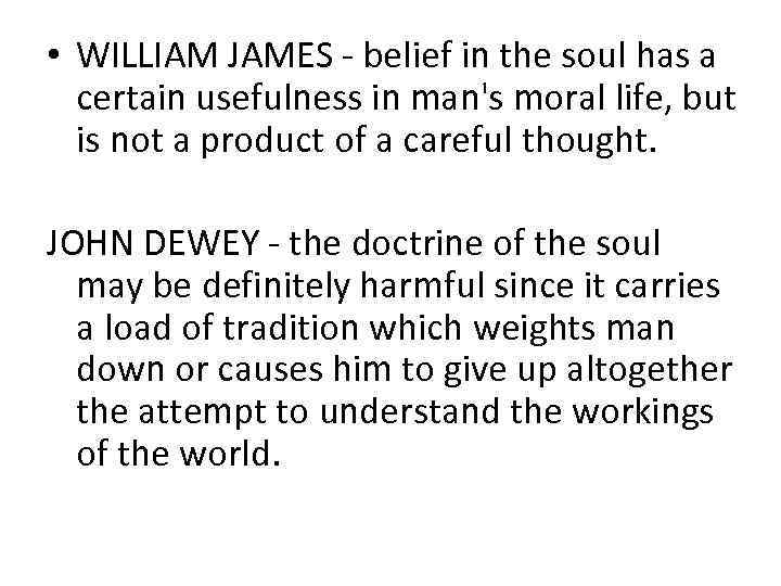  • WILLIAM JAMES - belief in the soul has a certain usefulness in