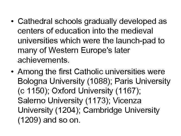  • Cathedral schools gradually developed as centers of education into the medieval universities