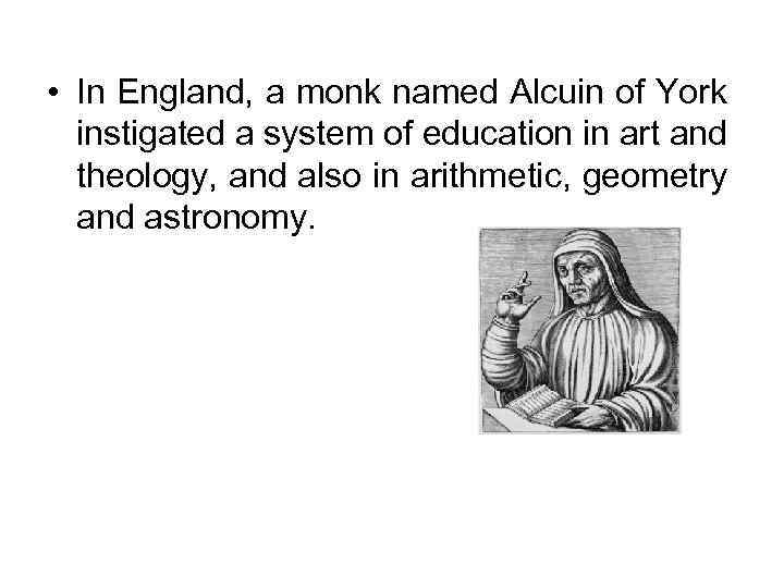  • In England, a monk named Alcuin of York instigated a system of