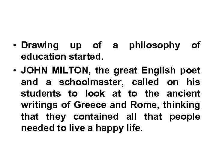  • Drawing up of a philosophy of education started. • JOHN MILTON, the