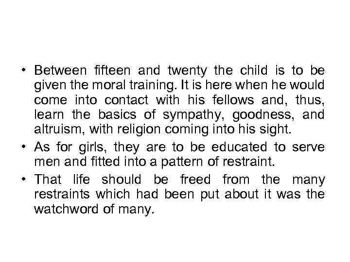  • Between fifteen and twenty the child is to be given the moral