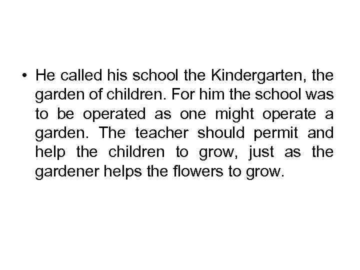  • He called his school the Kindergarten, the garden of children. For him