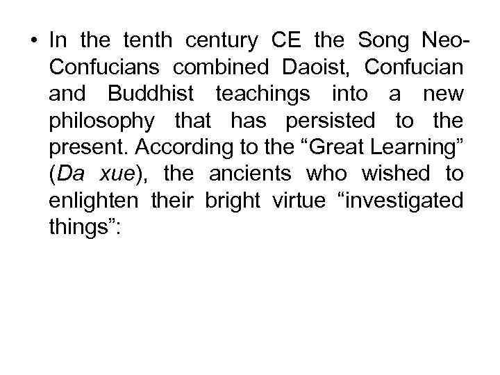  • In the tenth century CE the Song Neo. Confucians combined Daoist, Confucian