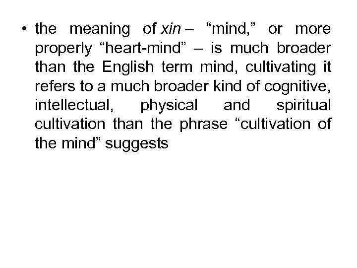  • the meaning of xin – “mind, ” or more properly “heart-mind” –