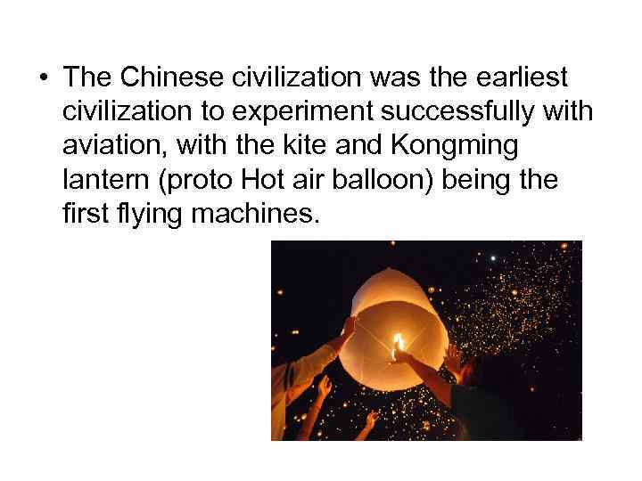  • The Chinese civilization was the earliest civilization to experiment successfully with aviation,