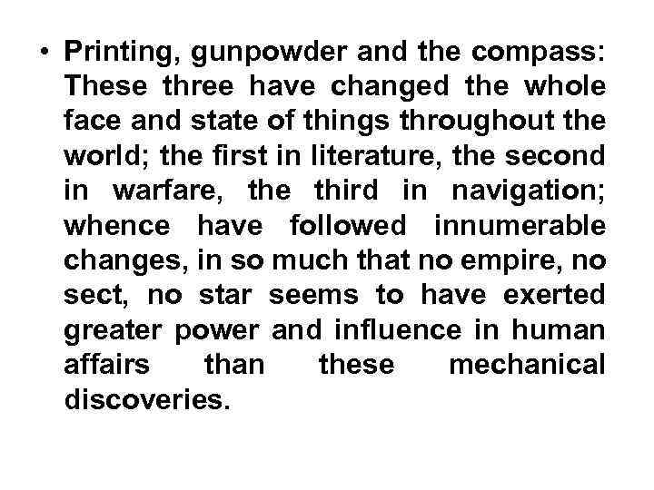  • Printing, gunpowder and the compass: These three have changed the whole face
